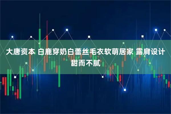 大唐资本 白鹿穿奶白蕾丝毛衣软萌居家 露肩设计甜而不腻
